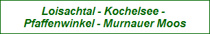 Loisachtal - Kochelsee - 
Pfaffenwinkel - Murnauer Moos